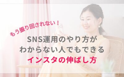 もう振り回されない！SNS運用のやり方がわからない人でもできるインスタの伸ばし方