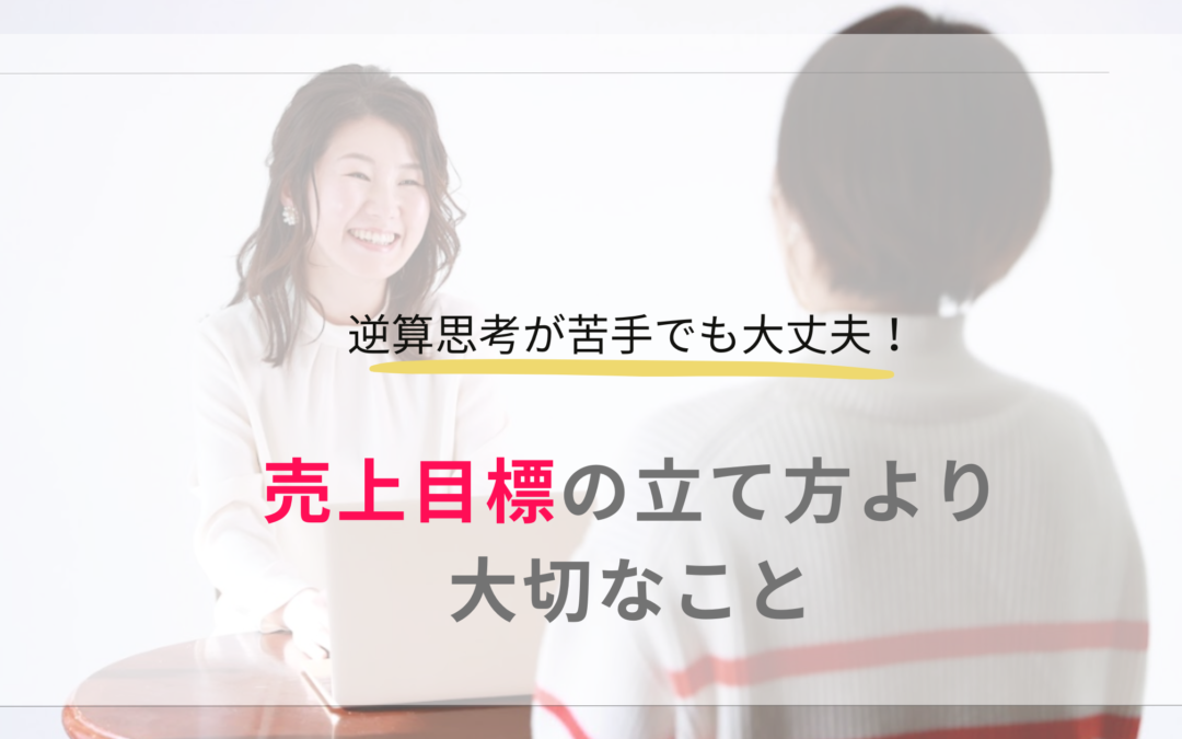 逆算思考が苦手でも大丈夫！売上目標の立て方より大切なこと